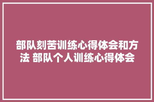部队刻苦训练心得体会和方法 部队个人训练心得体会《六篇》 担保书
