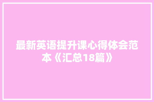 最新英语提升课心得体会范本《汇总18篇》 计算机论文