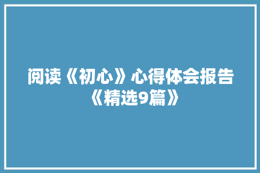 阅读《初心》心得体会报告《精选9篇》 文秘写作