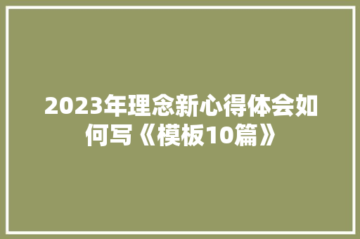 2023年理念新心得体会如何写《模板10篇》 承诺书