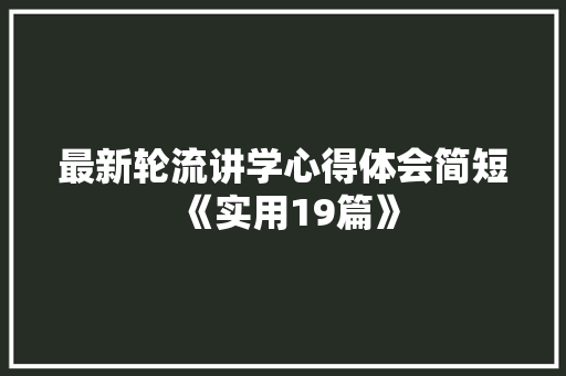 最新轮流讲学心得体会简短《实用19篇》 担保书