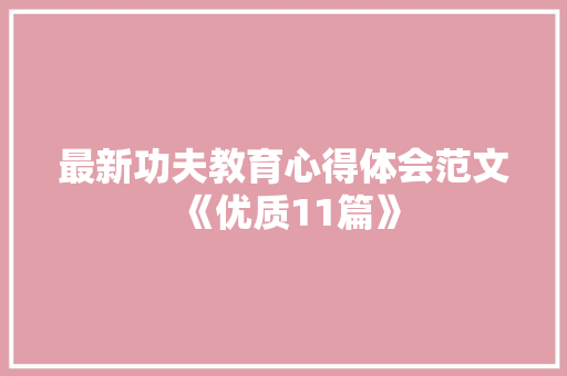 最新功夫教育心得体会范文《优质11篇》 公证书