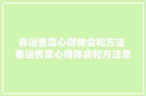 春运售票心得体会和方法 春运售票心得体会和方法怎么写《二篇》 简历资料