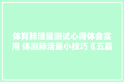 体育肺活量测试心得体会实用 体测肺活量小技巧《五篇》 论文