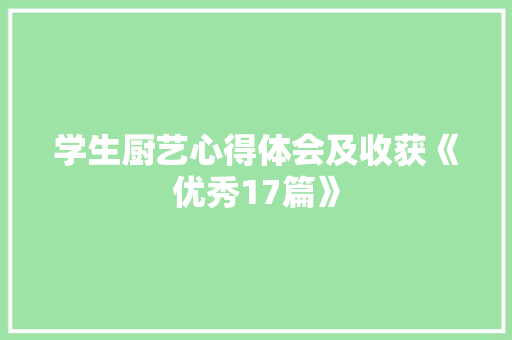 学生厨艺心得体会及收获《优秀17篇》 条剧书信