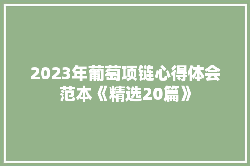 2023年葡萄项链心得体会范本《精选20篇》 计算机论文