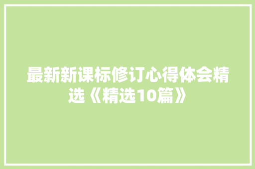 最新新课标修订心得体会精选《精选10篇》 计算机论文