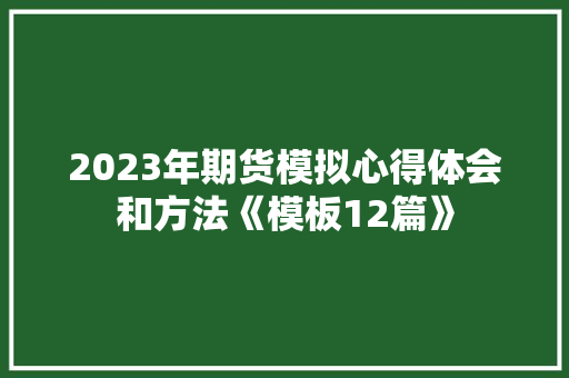 2023年期货模拟心得体会和方法《模板12篇》 英文简历