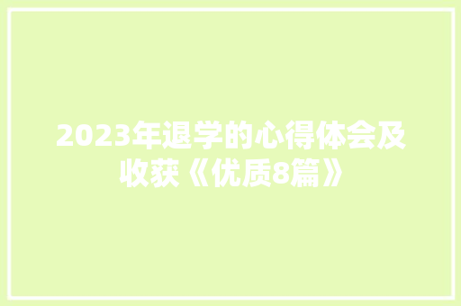 2023年退学的心得体会及收获《优质8篇》 文秘写作