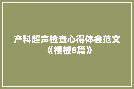 产科超声检查心得体会范文《模板8篇》 公证书