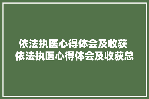 依法执医心得体会及收获 依法执医心得体会及收获总结《六篇》 担保书