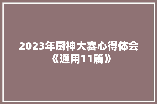 2023年厨神大赛心得体会《通用11篇》 个人写作
