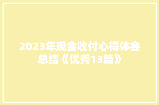 2023年现金收付心得体会总结《优秀13篇》 条剧书信