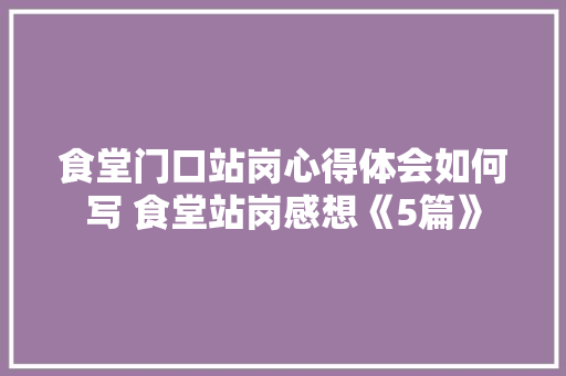 食堂门口站岗心得体会如何写 食堂站岗感想《5篇》 英文简历