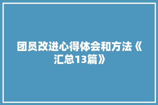 团员改进心得体会和方法《汇总13篇》 条剧书信