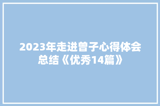 2023年走进曾子心得体会总结《优秀14篇》 个人写作