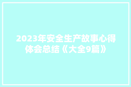 2023年安全生产故事心得体会总结《大全9篇》 英文简历