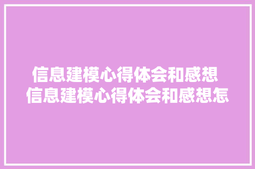 信息建模心得体会和感想 信息建模心得体会和感想怎么写《八篇》 教育论文