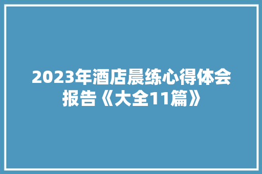 2023年酒店晨练心得体会报告《大全11篇》 办公写作