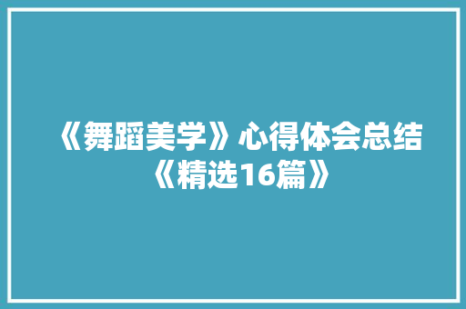 《舞蹈美学》心得体会总结《精选16篇》 承诺书