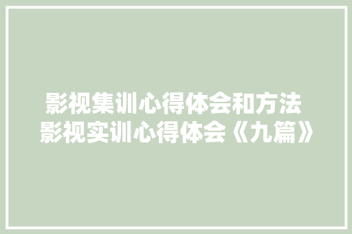 影视集训心得体会和方法 影视实训心得体会《九篇》 文秘写作