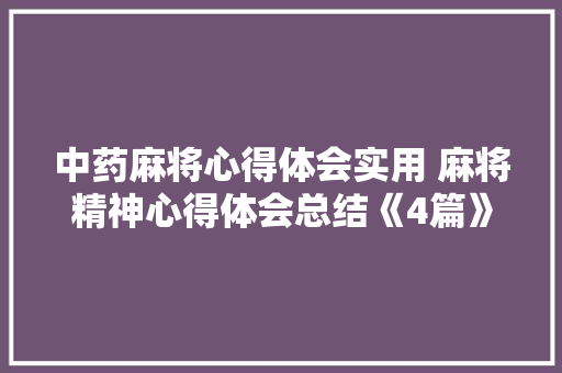 中药麻将心得体会实用 麻将精神心得体会总结《4篇》 个人写作