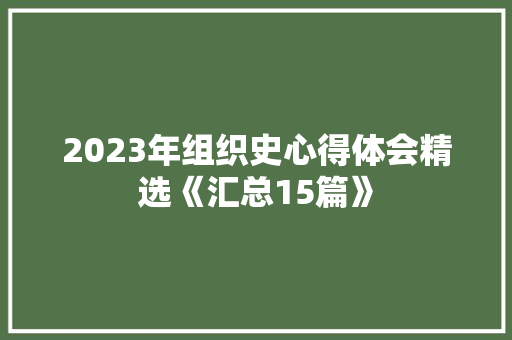 2023年组织史心得体会精选《汇总15篇》 承诺书