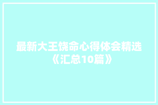 最新大王饶命心得体会精选《汇总10篇》 个人写作