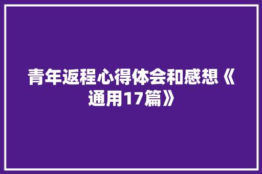 青年返程心得体会和感想《通用17篇》 管理论文