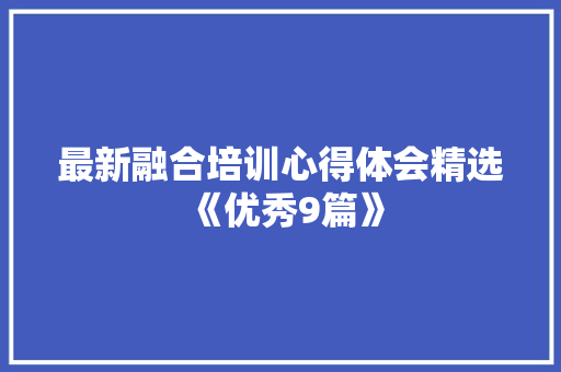 最新融合培训心得体会精选《优秀9篇》 社会论文