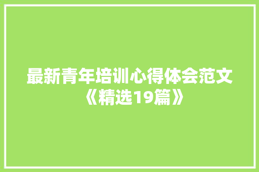 最新青年培训心得体会范文《精选19篇》 公证书