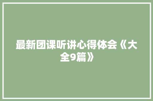 最新团课听讲心得体会《大全9篇》 计算机论文