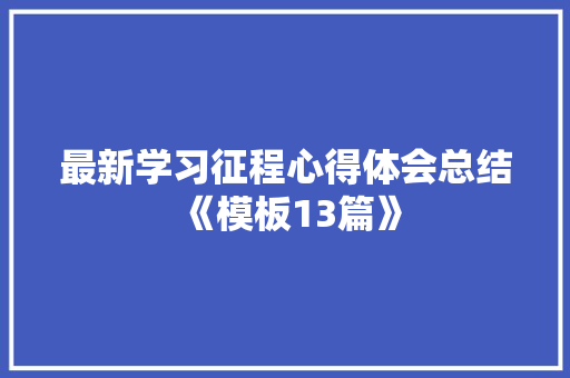 最新学习征程心得体会总结《模板13篇》 英文简历