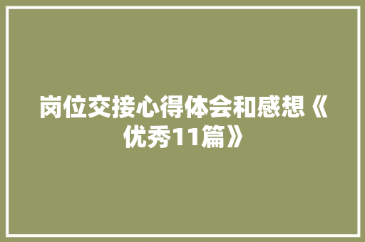 岗位交接心得体会和感想《优秀11篇》 办公写作