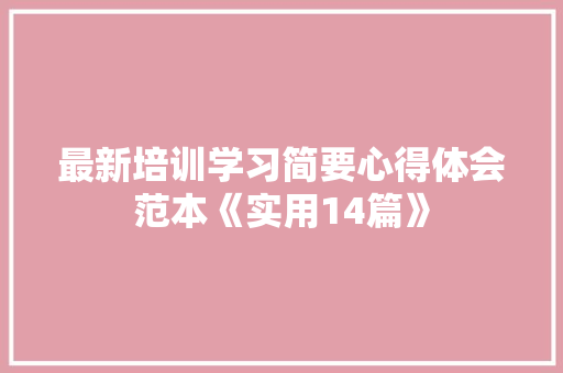 最新培训学习简要心得体会范本《实用14篇》 论文