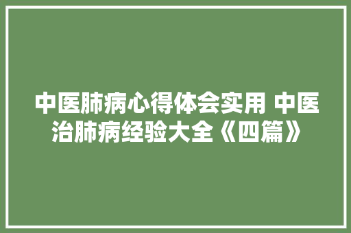 中医肺病心得体会实用 中医治肺病经验大全《四篇》 策划方案