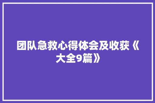 团队急救心得体会及收获《大全9篇》 社会论文