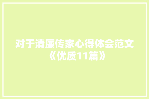 对于清廉传家心得体会范文《优质11篇》 面试技巧