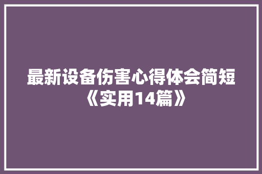 最新设备伤害心得体会简短《实用14篇》 计算机论文