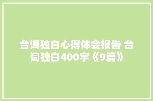 台词独白心得体会报告 台词独白400字《9篇》 表扬书