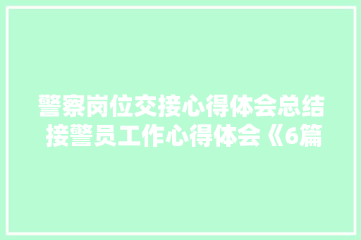 警察岗位交接心得体会总结 接警员工作心得体会《6篇》 论文