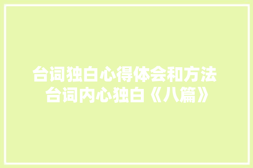 台词独白心得体会和方法 台词内心独白《八篇》 毕业设计