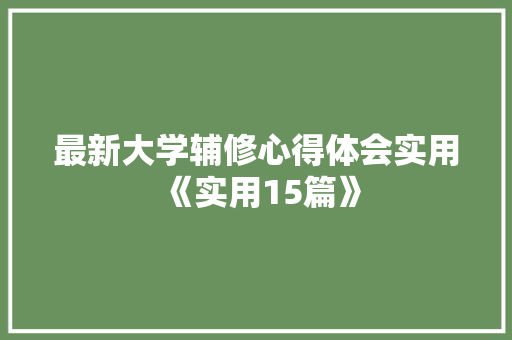 最新大学辅修心得体会实用《实用15篇》 策划方案
