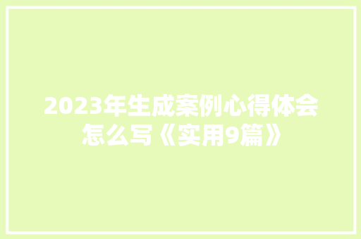 2023年生成案例心得体会怎么写《实用9篇》 教育论文
