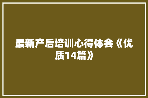 最新产后培训心得体会《优质14篇》 简历