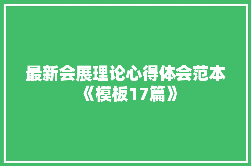 最新会展理论心得体会范本《模板17篇》 个人写作