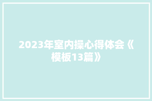 2023年室内操心得体会《模板13篇》 公证书