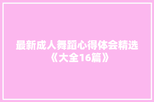 最新成人舞蹈心得体会精选《大全16篇》 社会论文