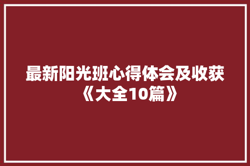 最新阳光班心得体会及收获《大全10篇》 面试技巧