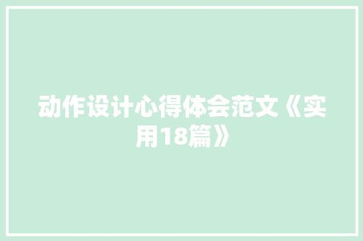 动作设计心得体会范文《实用18篇》 个人简历
